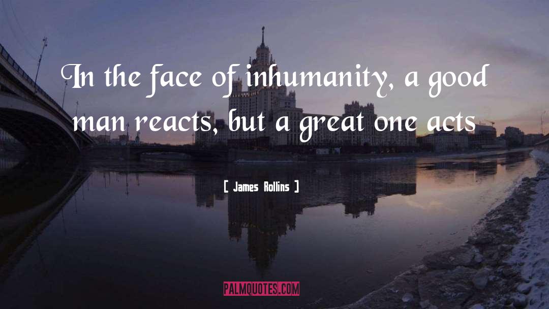 James Rollins Quotes: In the face of inhumanity,