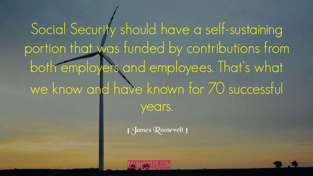 James Roosevelt Quotes: Social Security should have a