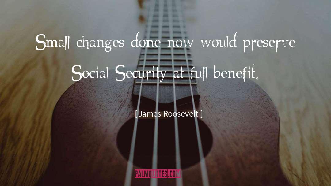 James Roosevelt Quotes: Small changes done now would