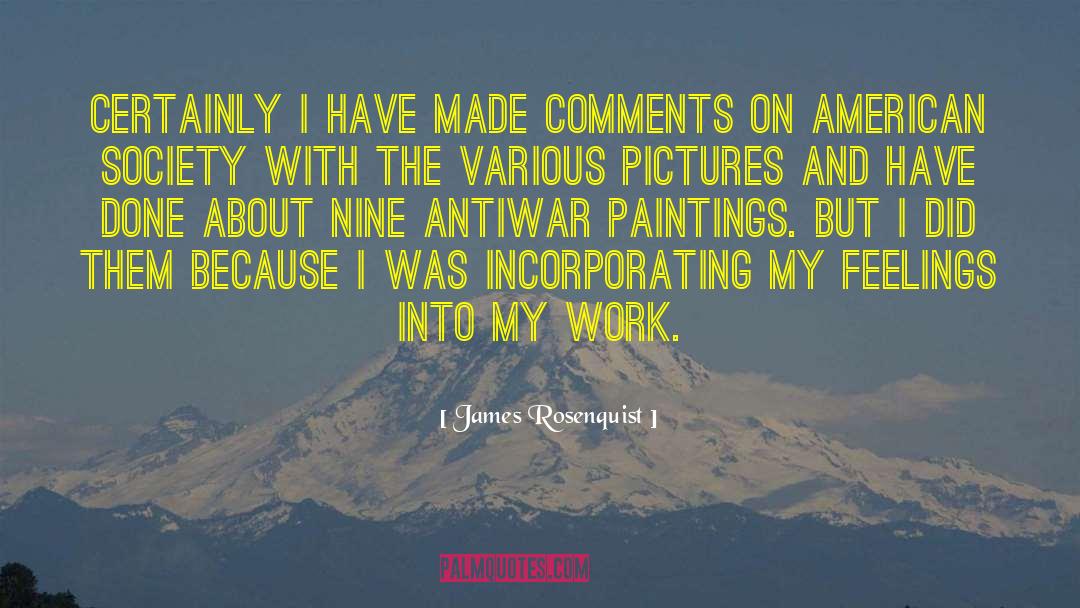 James Rosenquist Quotes: Certainly I have made comments