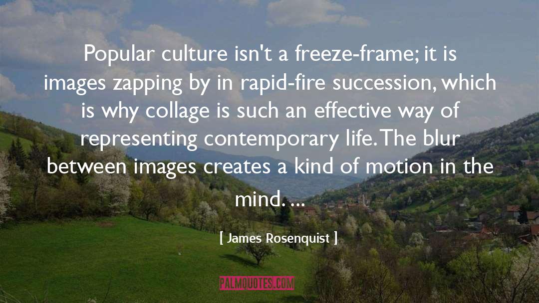 James Rosenquist Quotes: Popular culture isn't a freeze-frame;