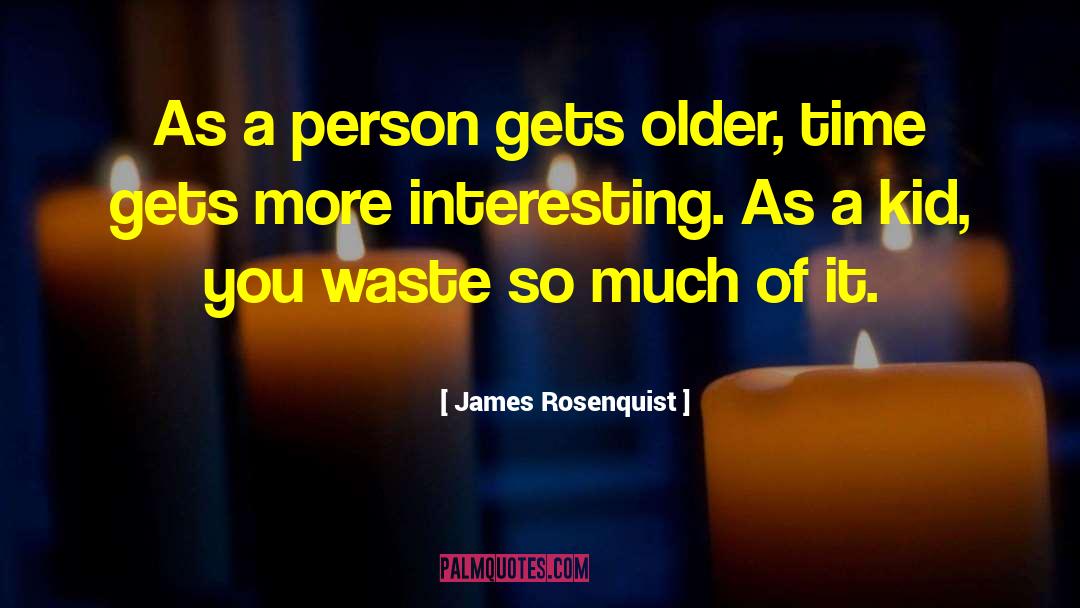 James Rosenquist Quotes: As a person gets older,