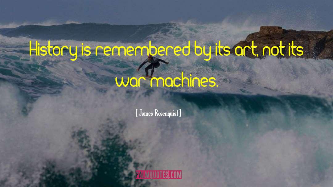 James Rosenquist Quotes: History is remembered by its