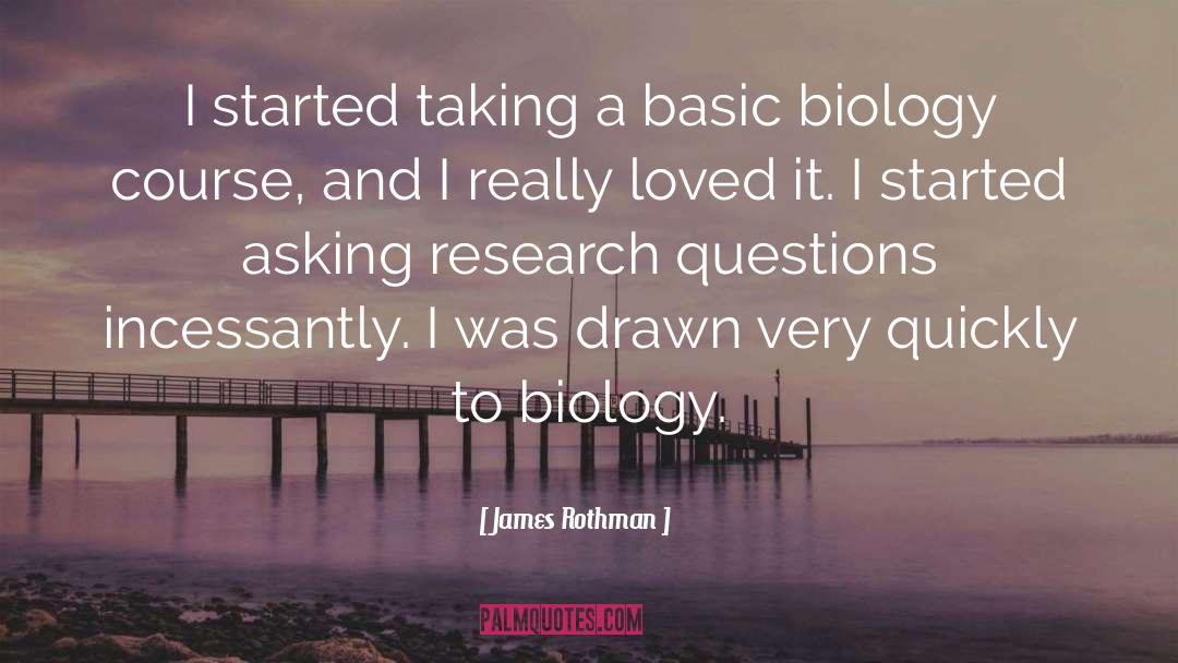 James Rothman Quotes: I started taking a basic