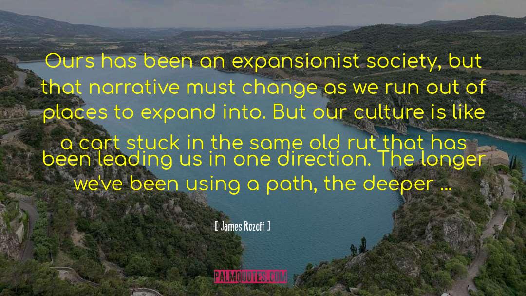 James Rozoff Quotes: Ours has been an expansionist