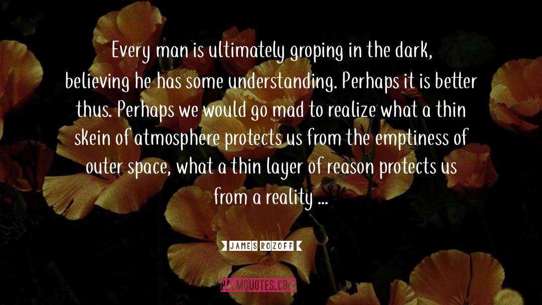 James Rozoff Quotes: Every man is ultimately groping