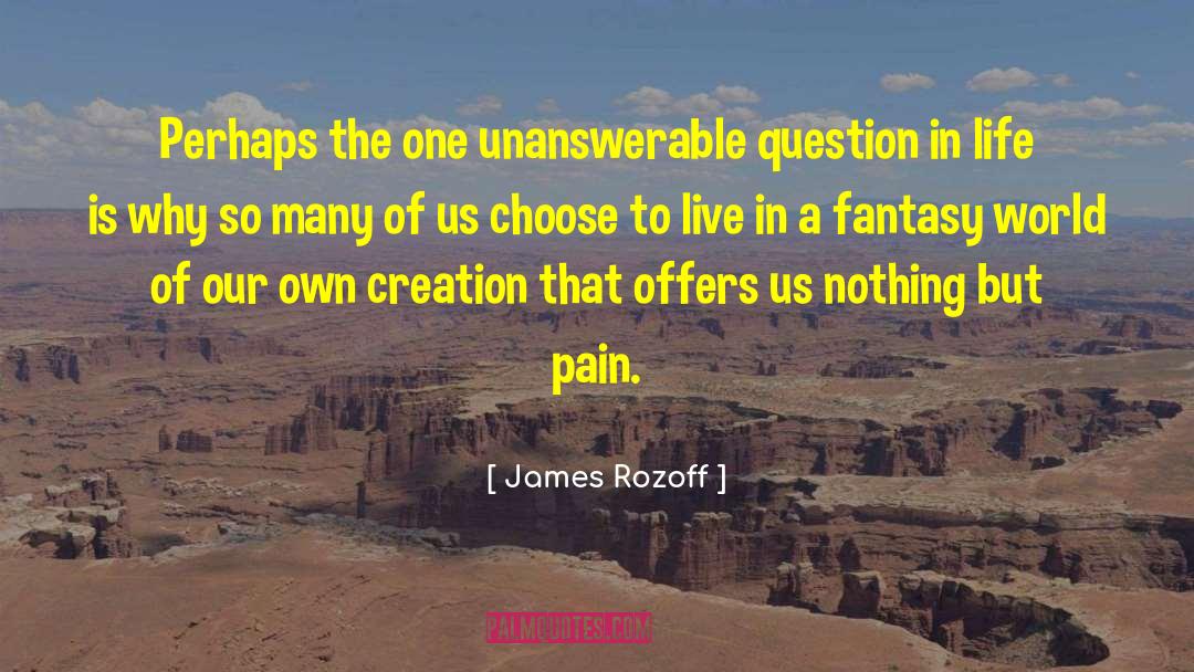 James Rozoff Quotes: Perhaps the one unanswerable question