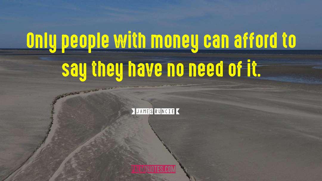 James Runcie Quotes: Only people with money can