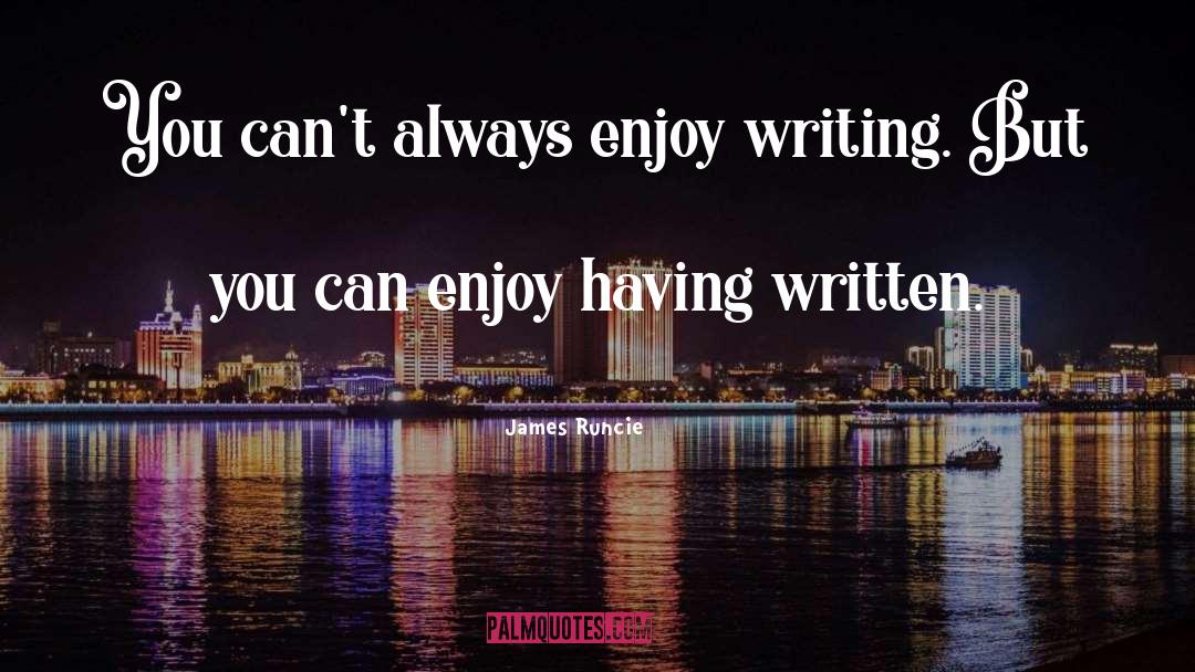 James Runcie Quotes: You can't always enjoy writing.
