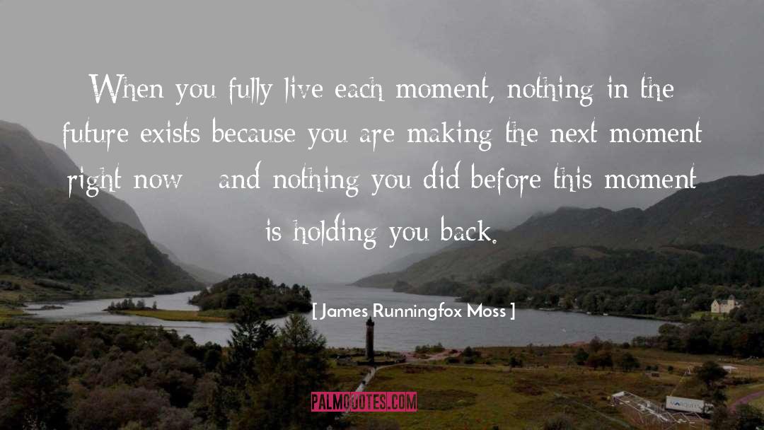 James Runningfox Moss Quotes: When you fully live each