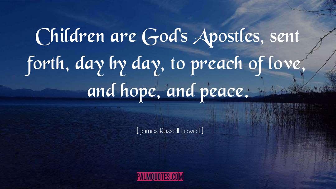 James Russell Lowell Quotes: Children are God's Apostles, sent