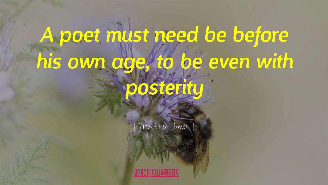 James Russell Lowell Quotes: A poet must need be