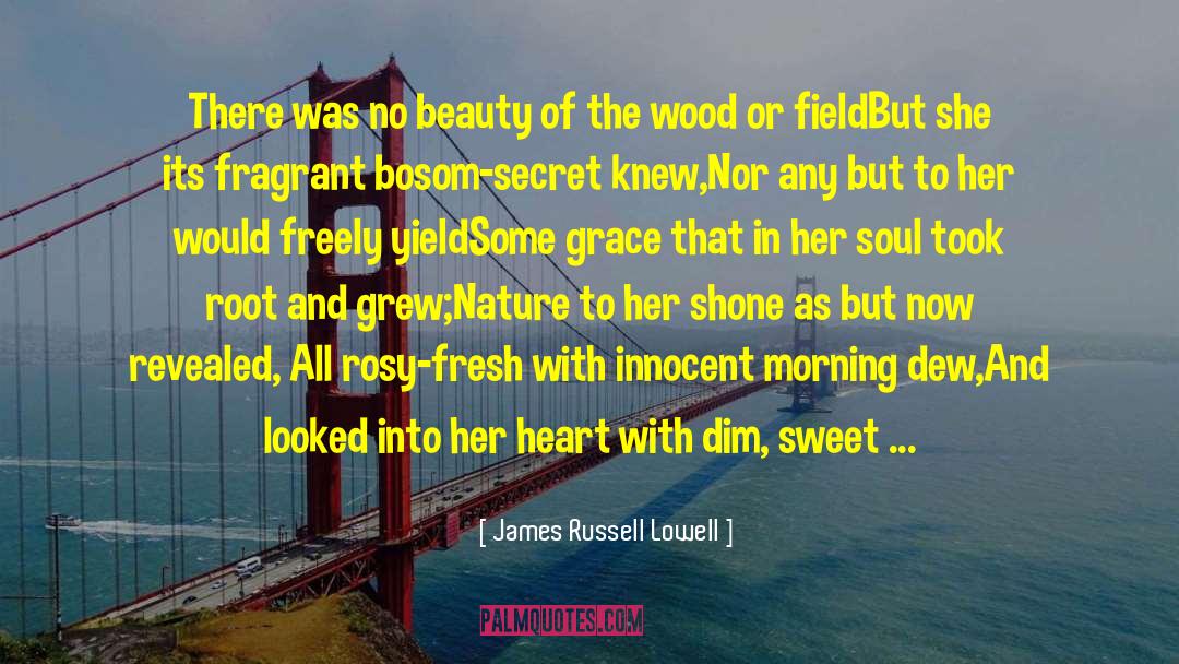 James Russell Lowell Quotes: There was no beauty of