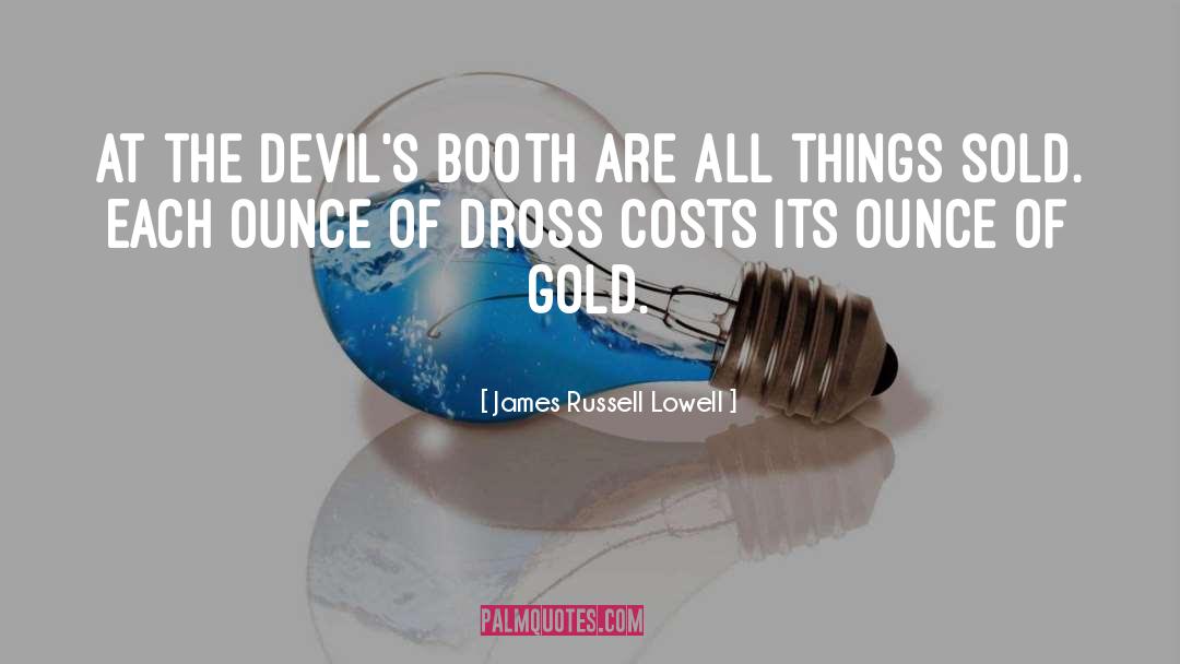 James Russell Lowell Quotes: At the devil's booth are