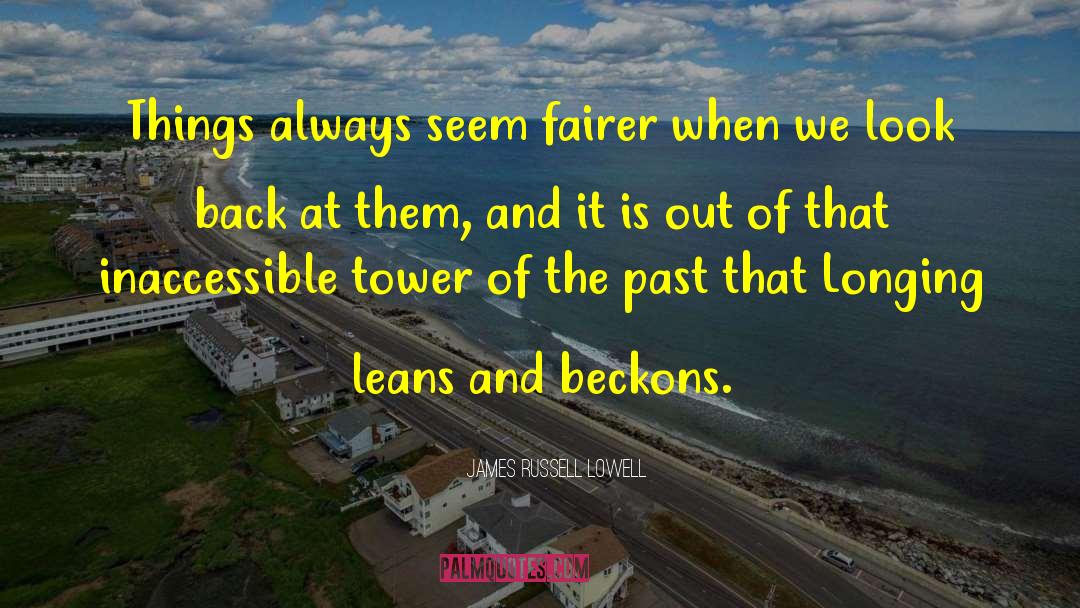 James Russell Lowell Quotes: Things always seem fairer when