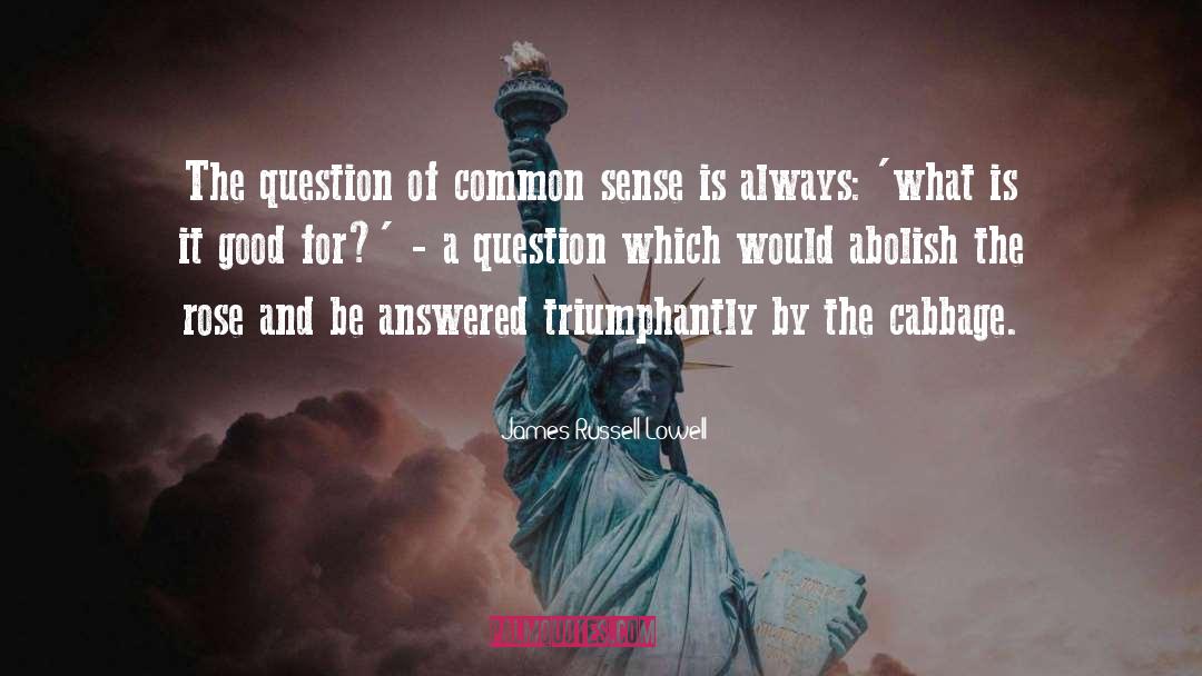 James Russell Lowell Quotes: The question of common sense