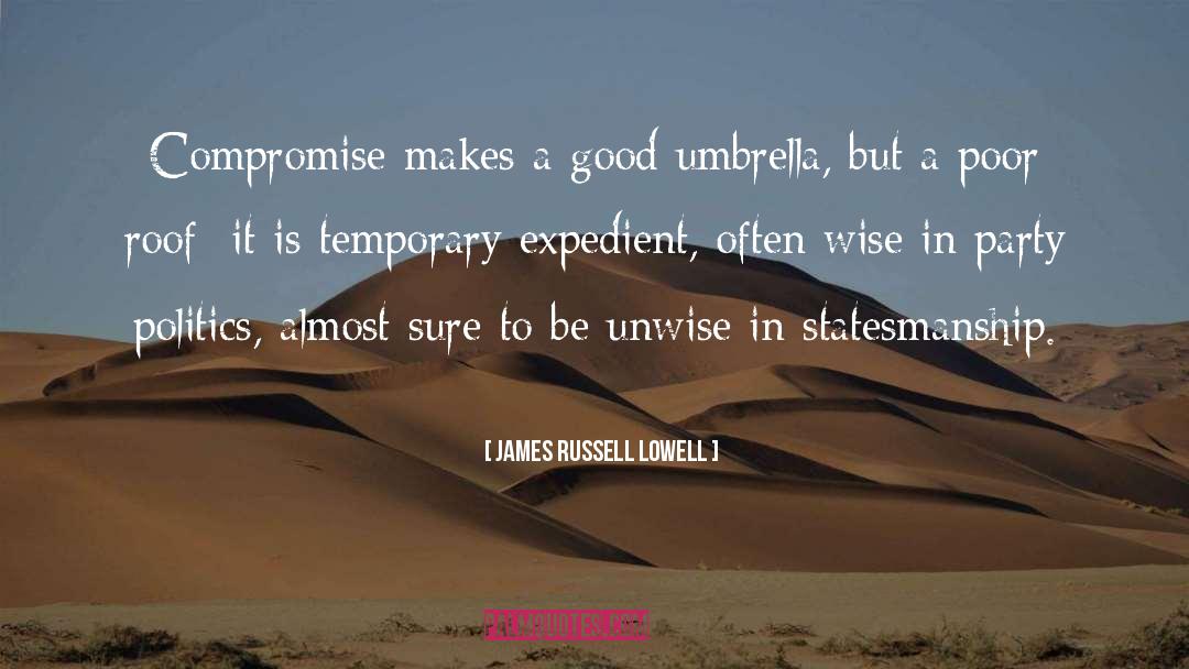 James Russell Lowell Quotes: Compromise makes a good umbrella,