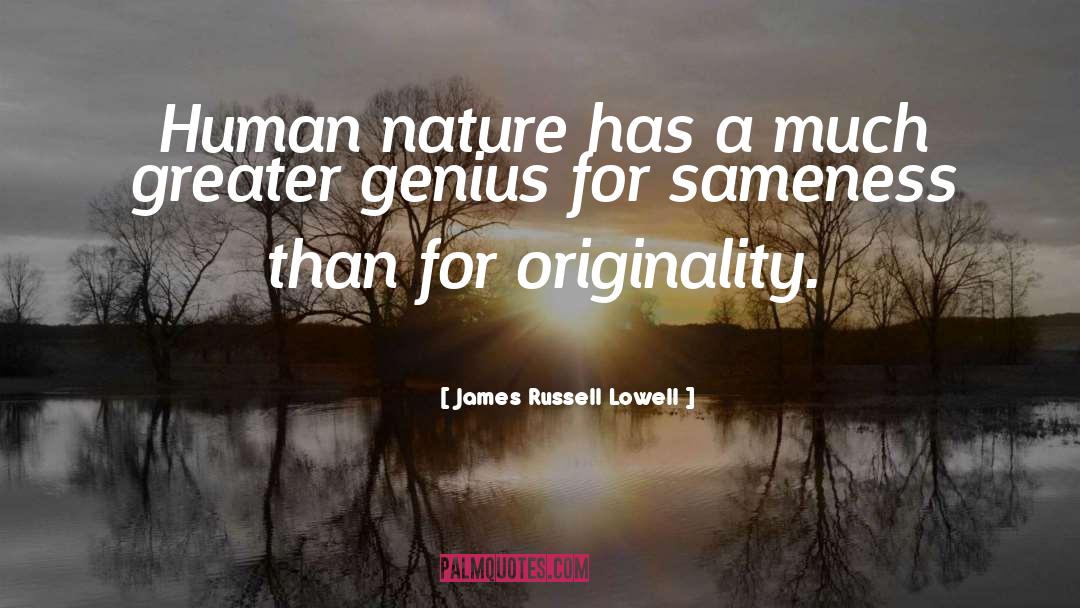 James Russell Lowell Quotes: Human nature has a much