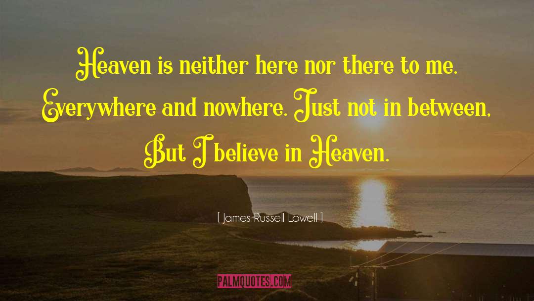 James Russell Lowell Quotes: Heaven is neither here nor