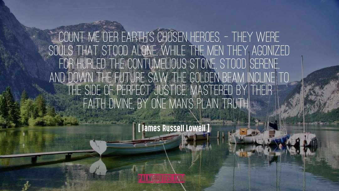 James Russell Lowell Quotes: Count me o'er earth's chosen