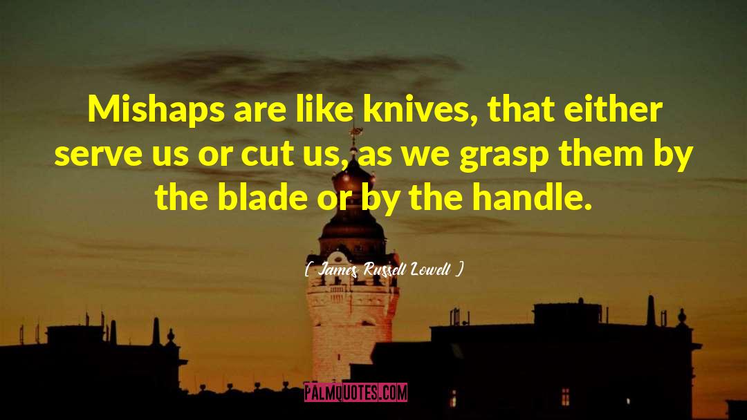 James Russell Lowell Quotes: Mishaps are like knives, that