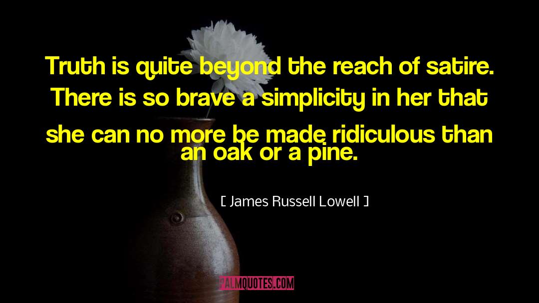 James Russell Lowell Quotes: Truth is quite beyond the