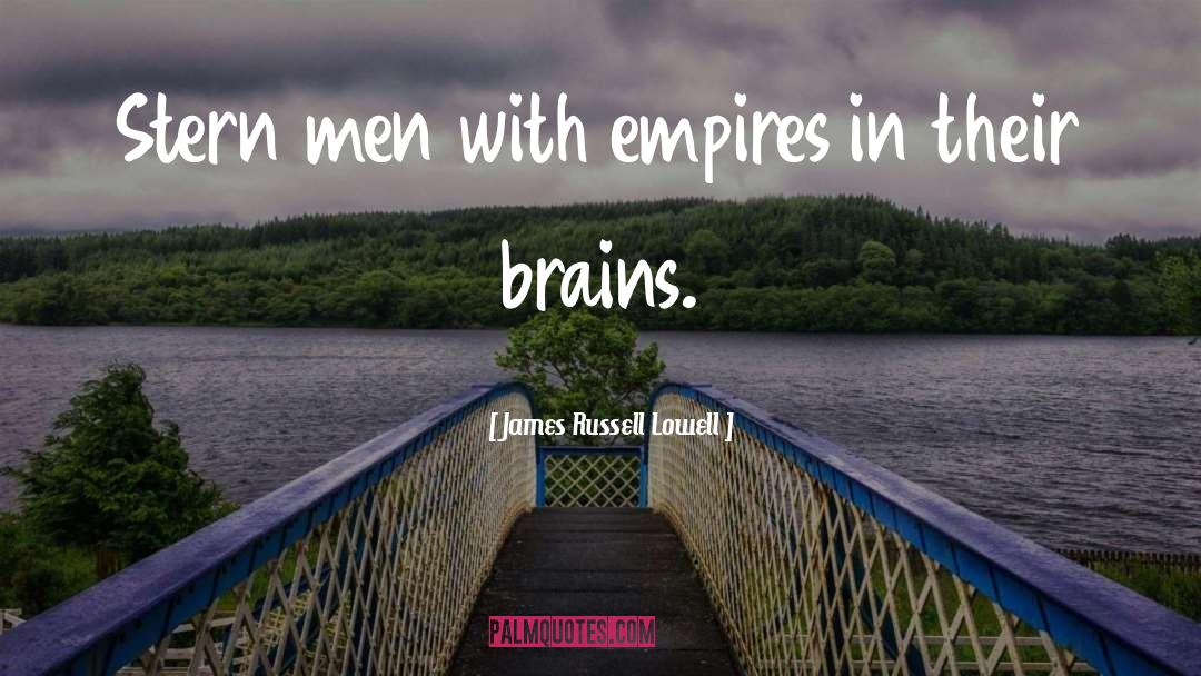 James Russell Lowell Quotes: Stern men with empires in