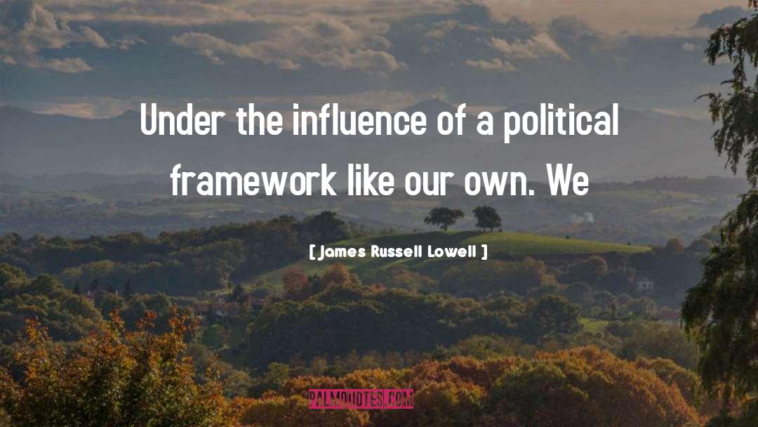 James Russell Lowell Quotes: Under the influence of a
