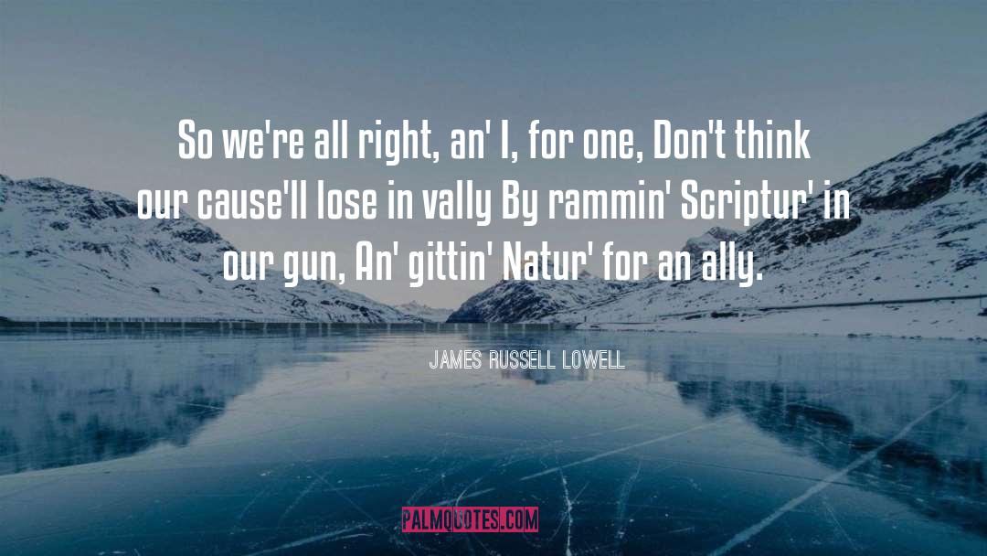 James Russell Lowell Quotes: So we're all right, an'