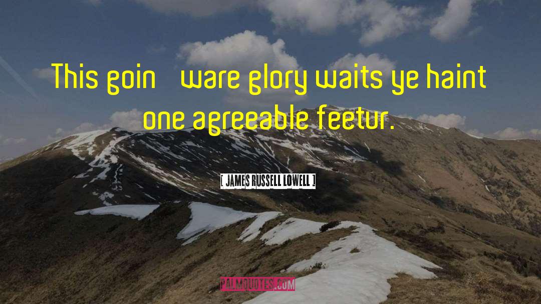 James Russell Lowell Quotes: This goin' ware glory waits