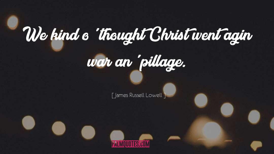 James Russell Lowell Quotes: We kind o' thought Christ