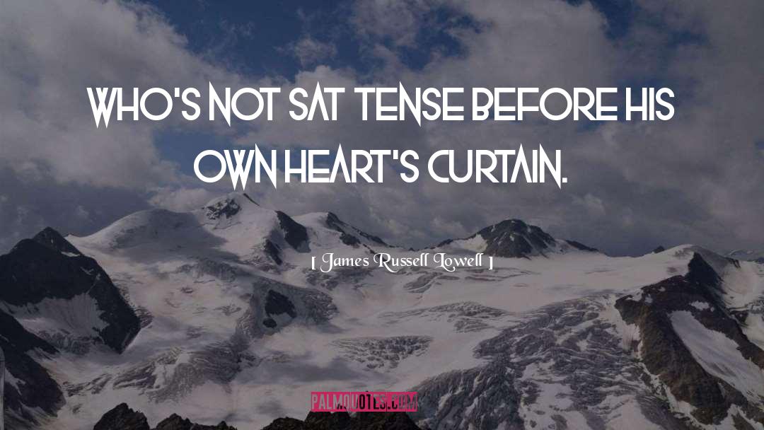 James Russell Lowell Quotes: Who's not sat tense before