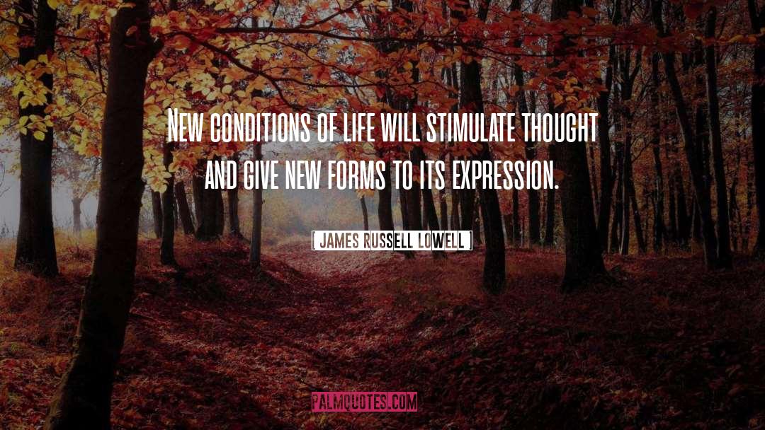 James Russell Lowell Quotes: New conditions of life will