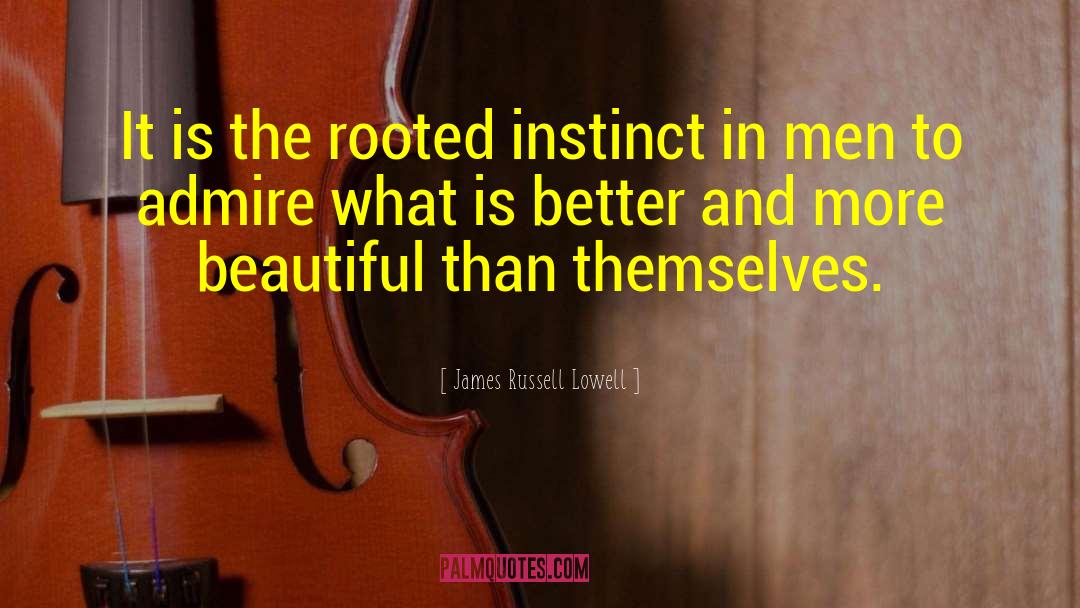 James Russell Lowell Quotes: It is the rooted instinct