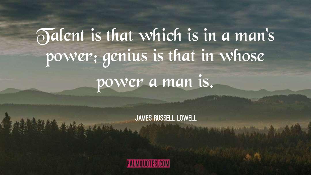 James Russell Lowell Quotes: Talent is that which is