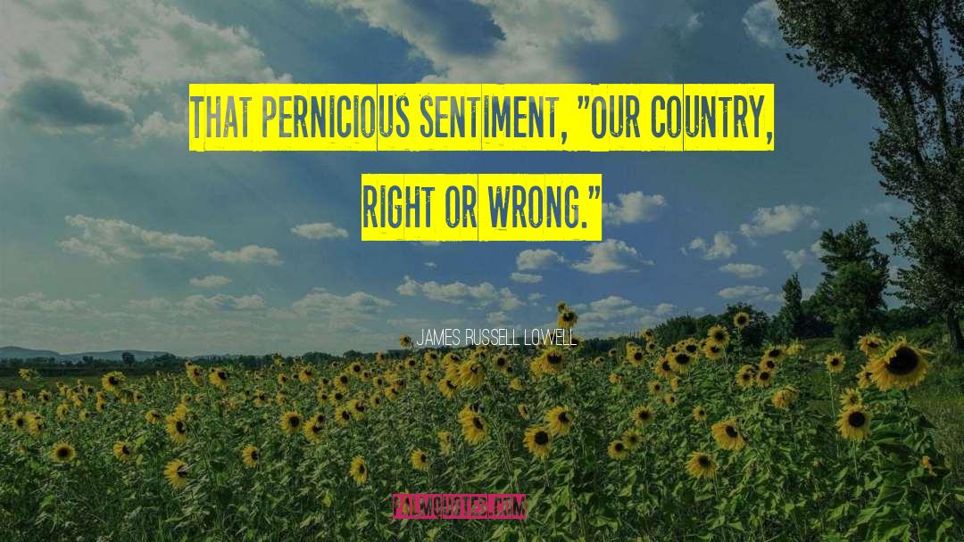 James Russell Lowell Quotes: That pernicious sentiment, 