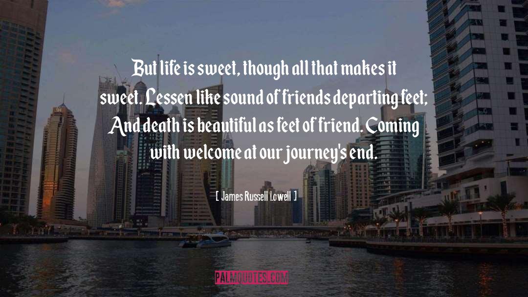 James Russell Lowell Quotes: But life is sweet, though