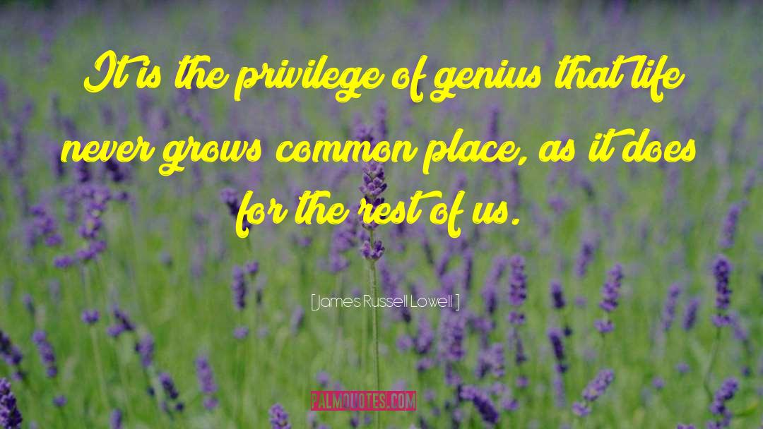 James Russell Lowell Quotes: It is the privilege of