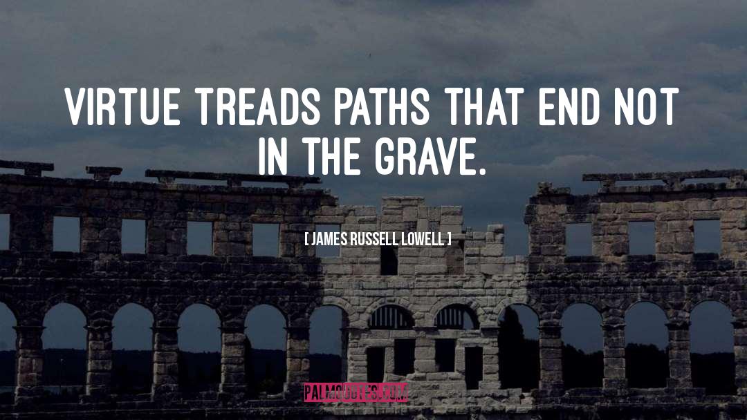 James Russell Lowell Quotes: Virtue treads paths that end