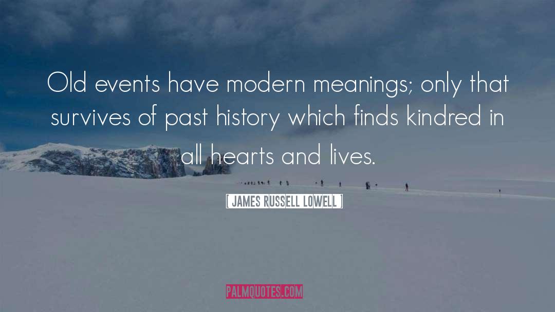 James Russell Lowell Quotes: Old events have modern meanings;