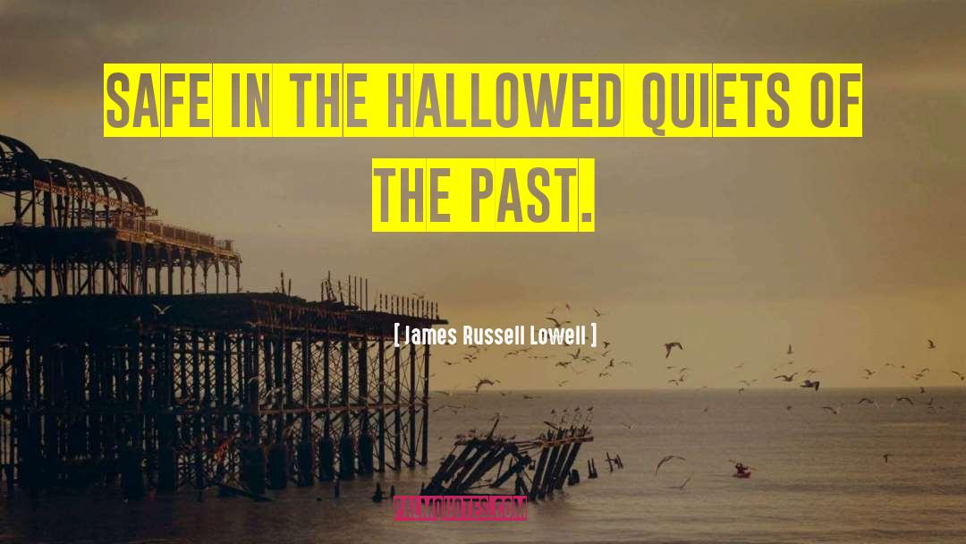 James Russell Lowell Quotes: Safe in the hallowed quiets