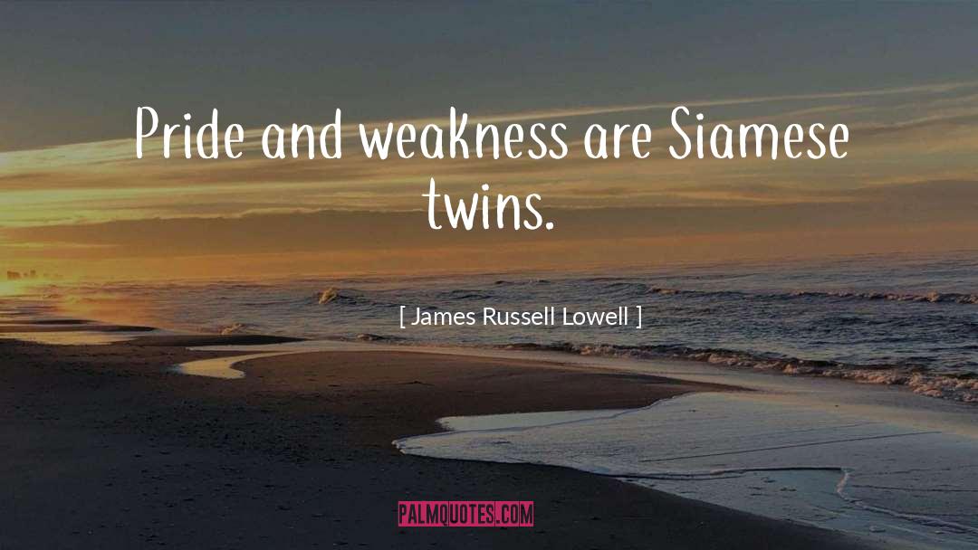James Russell Lowell Quotes: Pride and weakness are Siamese