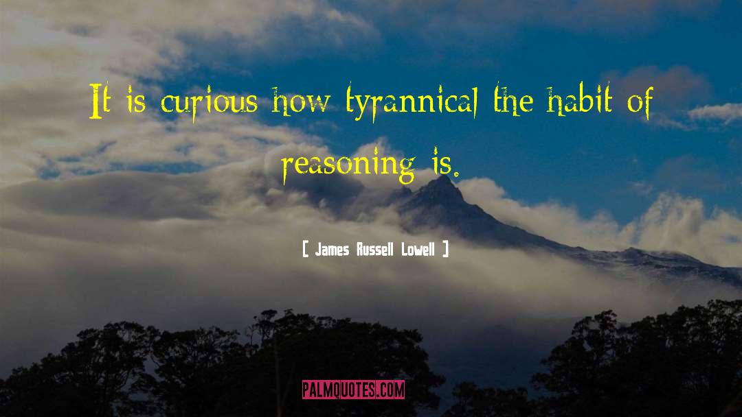 James Russell Lowell Quotes: It is curious how tyrannical