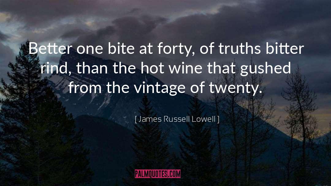 James Russell Lowell Quotes: Better one bite at forty,