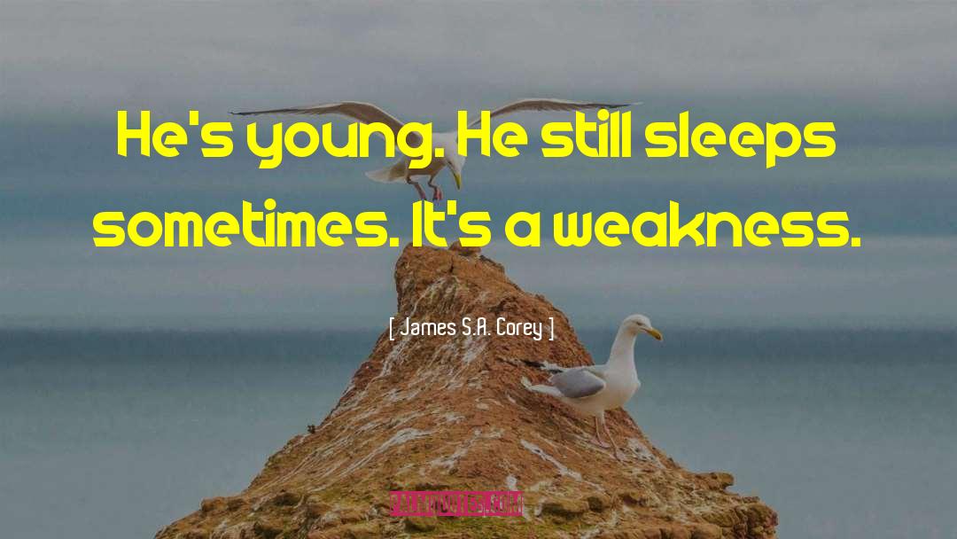 James S.A. Corey Quotes: He's young. He still sleeps