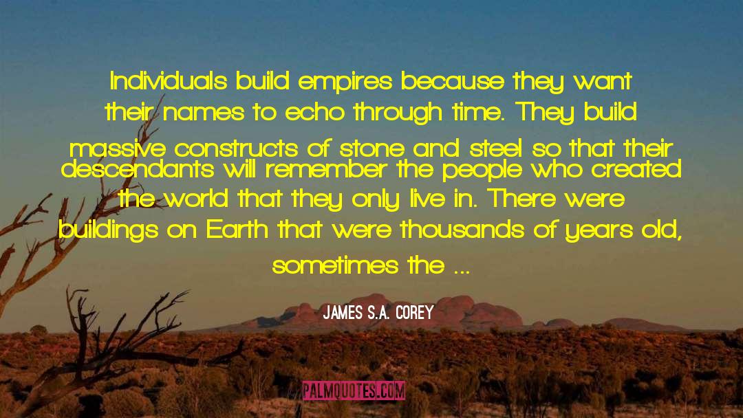 James S.A. Corey Quotes: Individuals build empires because they