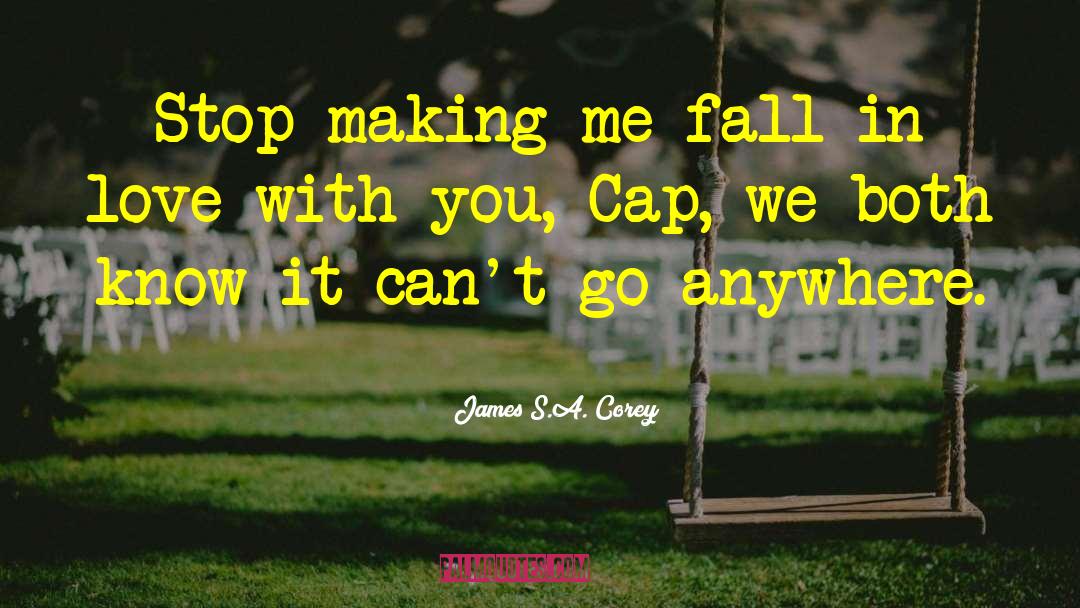 James S.A. Corey Quotes: Stop making me fall in