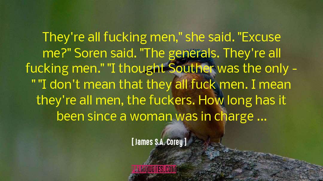 James S.A. Corey Quotes: They're all fucking men,