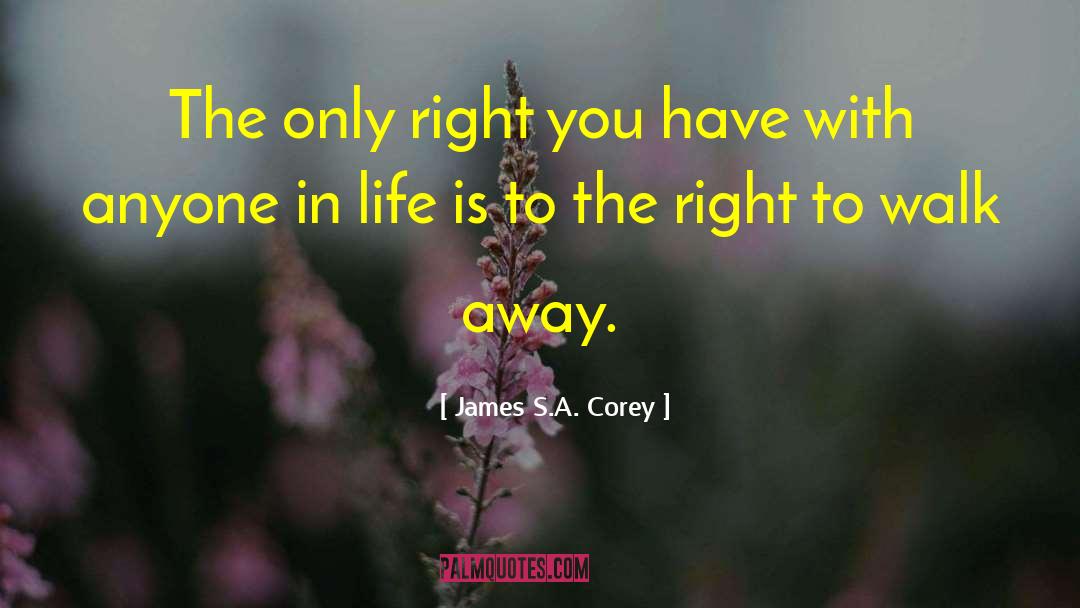 James S.A. Corey Quotes: The only right you have