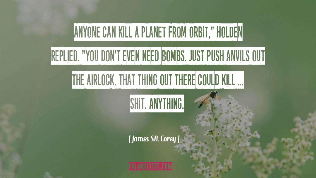 James S.A. Corey Quotes: Anyone can kill a planet